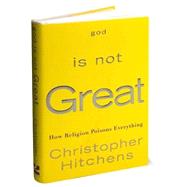 God Is Not Great : How Religion Poisons Everything