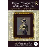 Digital Photography and Everyday Life: Empirical Studies on Material Visual Practices