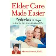 Elder Care Made Easier Doctor Marion's 10 Steps to Help You Care for an Aging Loved One