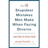 The 10 Stupidest Mistakes Men Make When Facing Divorce And How to Avoid Them