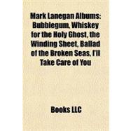 Mark Lanegan Albums : Bubblegum, Whiskey for the Holy Ghost, the Winding Sheet, Ballad of the Broken Seas, I'll Take Care of You