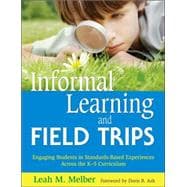 Informal Learning and Field Trips : Engaging Students in Standards-Based Experiences Across the K-5 Curriculum
