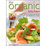 The Organic Kitchen: A Cook's Guide to Natural Ingredients with over 40 Delicious Recipes
