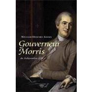 Gouverneur Morris : An Independent Life