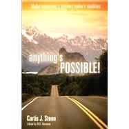 Anything's Possible : Make Tomorrow's Dreams Today's Realities