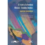El TLCAN y la frontera Mexico-Estados Unidos/ NAFTA and the Mexican-American Border: Aspectos Economicos/ Economic Aspects