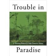 Trouble in Paradise: Globalization and Environmental Crises in Latin America