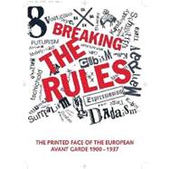 Breaking the Rules : The Printed Face of the European Avant Garde 1900-1937