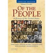 Of the People: A History of the United States, Volume I: To 1877, Concise Edition