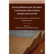 Developmentalism in Early Childhood and Middle Grades Education Critical Conversations on Readiness and Responsiveness