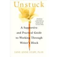 Unstuck A Supportive and Practical Guide to Working Through Writer's Block