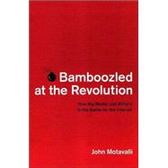 Bamboozled at the Revolution How Big Media Lost Billions in the Battle for the Internet