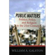 Public Matters Politics, Policy, and Religion in the 21st Century