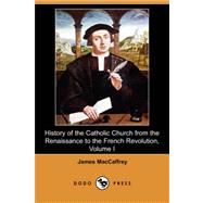 History of the Catholic Church from the Renaissance to the French Revolution, Volume I (Dodo Press)
