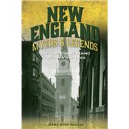 New England Myths and Legends The True Stories behind History's Mysteries