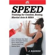 Speed Training for Martial Arts and MMA : How to Maximize Your Hand Speed, Boxing Speed, Kick Speed and Power, Punching Speed and Power, plus Wrestling Speed and Power for Combat and Self-Defense
