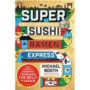 Super Sushi Ramen Express One Family's Journey Through the Belly of Japan