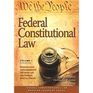 Federal Constitutional Law (Volume 1): Introduction to Interpretive Methods and the Federal Judicial Power, Third Edition