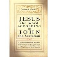 Jesus the Word According to John the Sectarian: A Paleofundamentalist Manifesto for Contemporary Evangelicalism, Especially Its Elites, in North America