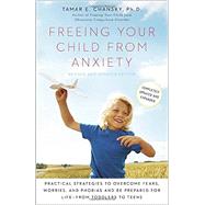 Freeing Your Child from Anxiety, Revised and Updated Edition Practical Strategies to Overcome Fears, Worries, and Phobias and Be Prepared for Life--from Toddlers to Teens