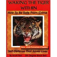 Waking the Tiger Within: How to Be Safe from Crime on the Streets, at Home, on Trips, at Work and at School With New Fighting Terrorism Chapter