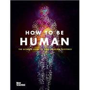 How to Be Human The Ultimate Guide to Your Amazing Existence