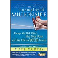 The Unemployed Millionaire Escape the Rat Race, Fire Your Boss and Live Life on YOUR Terms!