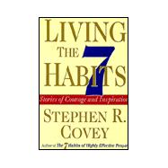 Living the 7 Habits : Stories of Courage and Inspiration