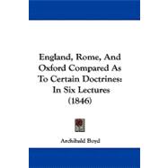 England, Rome, and Oxford Compared As to Certain Doctrines : In Six Lectures (1846)