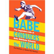Babe Conquers the World The Legendary Life of Babe Didrikson Zaharias