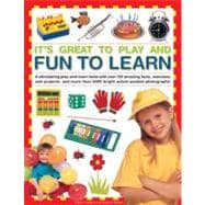 It's Great To Play and Fun To Learn A stimulating play-and-learn book with over 130 amazing facts, exercises and projects, and more than 5000 bright action-packed photographs