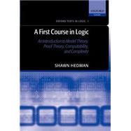 A First Course in Logic An Introduction to Model Theory, Proof Theory, Computability, and Complexity