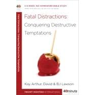 Fatal Distractions: Conquering Destructive Temptations A 6-Week, No-Homework Bible Study