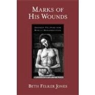 Marks of His Wounds Gender Politics and Bodily Resurrection