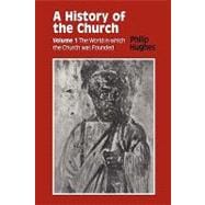 History of the Church Volume 1: The World In Which The Church Was Founded