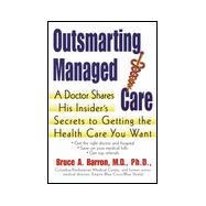 Outsmarting Managed Care : A Doctor Shares His Insider's Secret to Getting What You Want