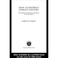 How Economics Forgot History : The Problem of Historical Specificity in Social Science