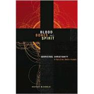 Blood, Bones and Spirit Aboriginal Christianity in an East Kimberley Town