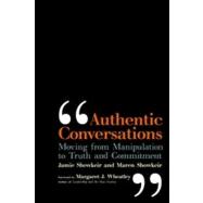 Authentic Conversations : Moving from Manipulation to Truth and Commitment