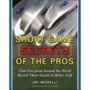 Short Game Secrets of the Pros : Tour and Club Pros from Around the World