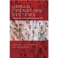 Urban Operating Systems: Producing the Computational City (Infrastructures)