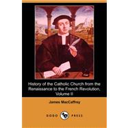 History of the Catholic Church from the Renaissance to the French Revolution, Volume II (Dodo Press)