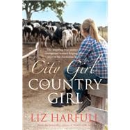 City Girl, Country Girl The Inspiring True Stories of Courageous Women Forging New Lives in the Australian Bush