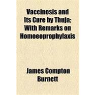 Vaccinosis and Its Cure by Thuja: With Remarks on Homoeoprophylaxis
