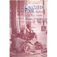 Calcutta Poor: Inquiry into the Intractability of Poverty: Inquiry into the Intractability of Poverty