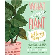 What Is My Plant Telling Me? An Illustrated Guide to Houseplants and How to Keep Them Alive