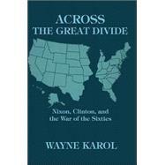 Across the Great Divide : Nixon, Clinton, and the War of the Sixties