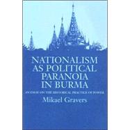 Nationalism as Political Paranoia in Burma: An Essay on the Historical Practice of Power