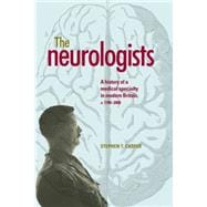The neurologists A history of a medical specialty in modern Britain, c.17892000