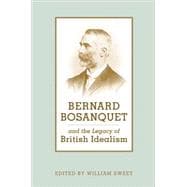 Bernard Bosanquet And the Legacy of British Idealism